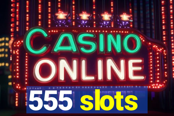 555 slots